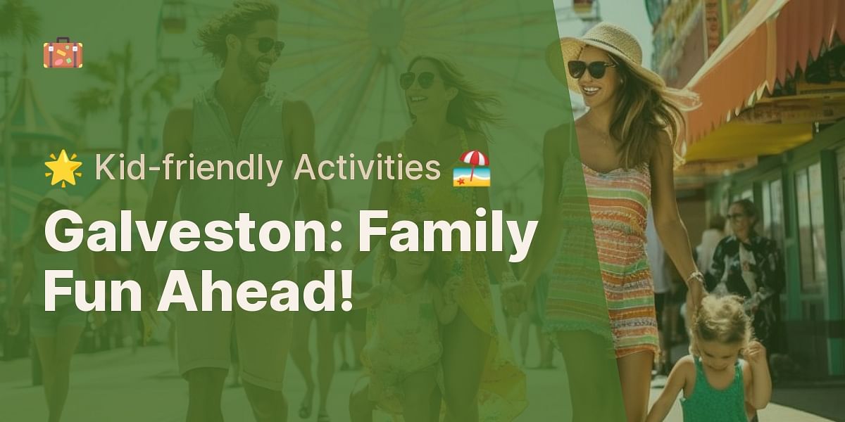 Galveston for Families KidFriendly Activities and Attractions